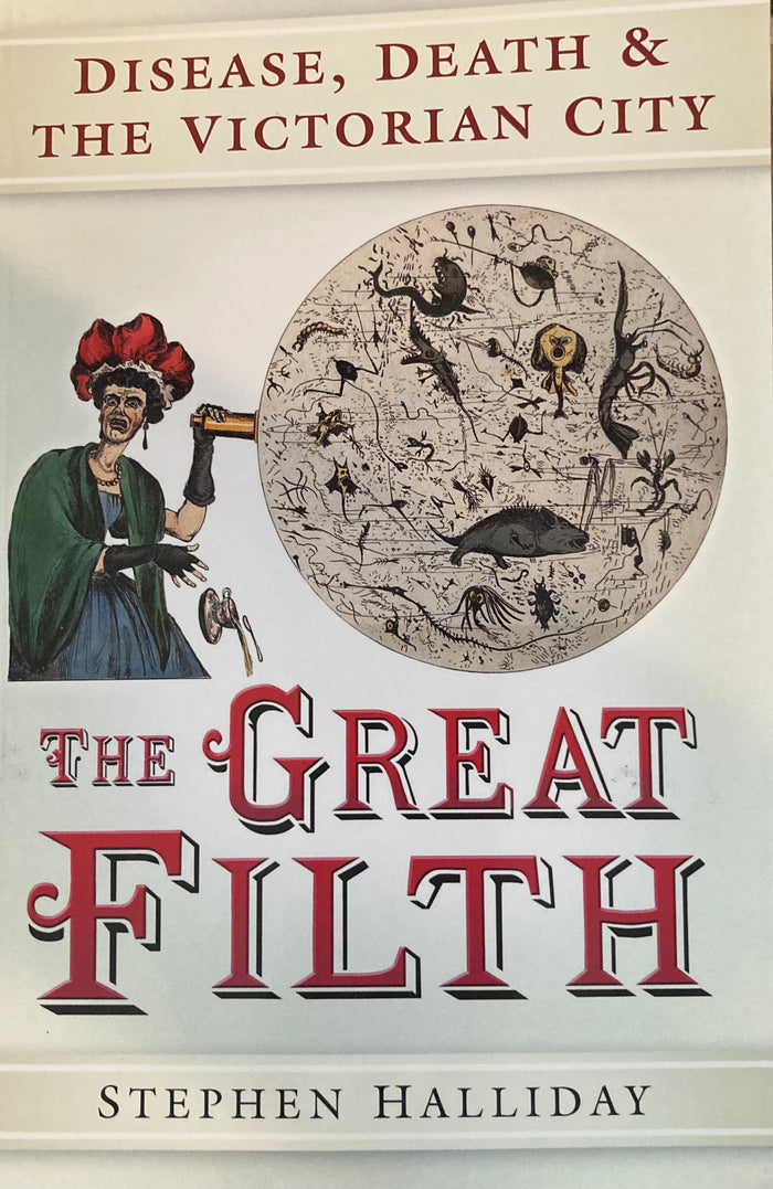 The Great Filth. Disease, Death & the Victorian City. By Stephen Halliday. (2011)