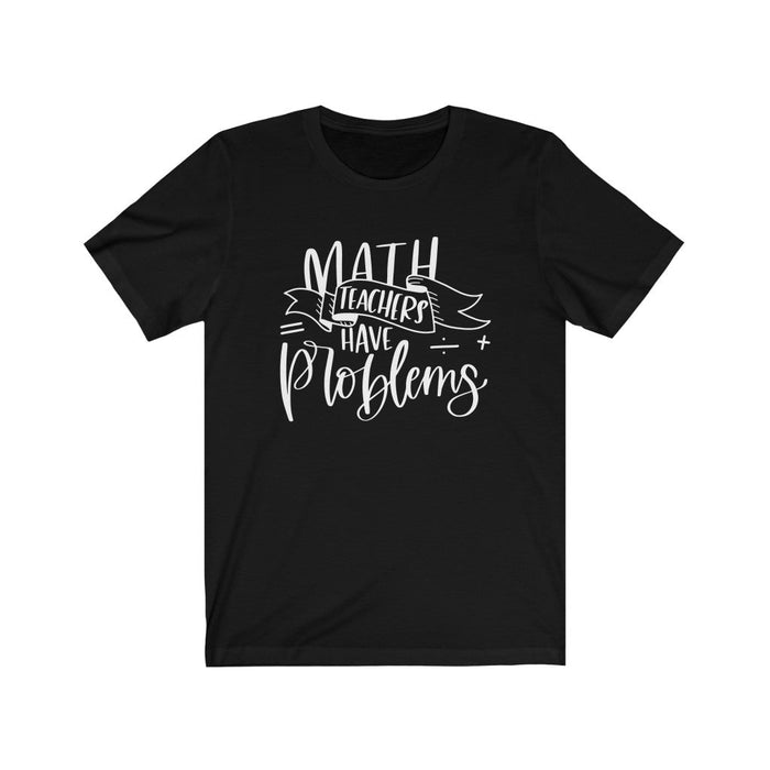 Math Teachers Have Problems Short Sleeve T-Shirt T-Shirt