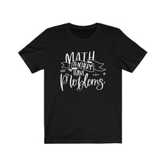 Math Teachers Have Problems Short Sleeve T-Shirt T-Shirt